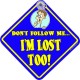 Don\'t Follow Me I\'m Lost Too! Novelty Car Window Sign